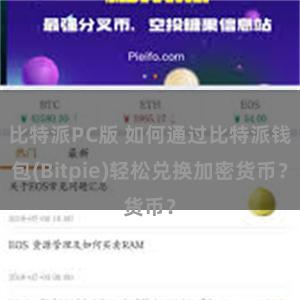 比特派PC版 如何通过比特派钱包(Bitpie)轻松兑换加密货币？