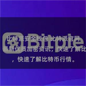 比特派安全钱包 比特派官网地址推荐：最新优质加密资讯，快速了解比特币行情。