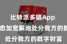 比特派多链App  让用户愈加宽解地处分我方的数字财富