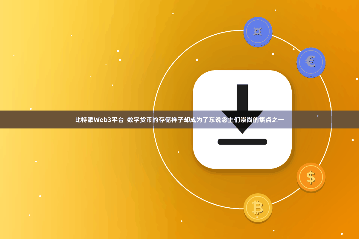 比特派Web3平台  数字货币的存储样子却成为了东说念主们崇尚的焦点之一