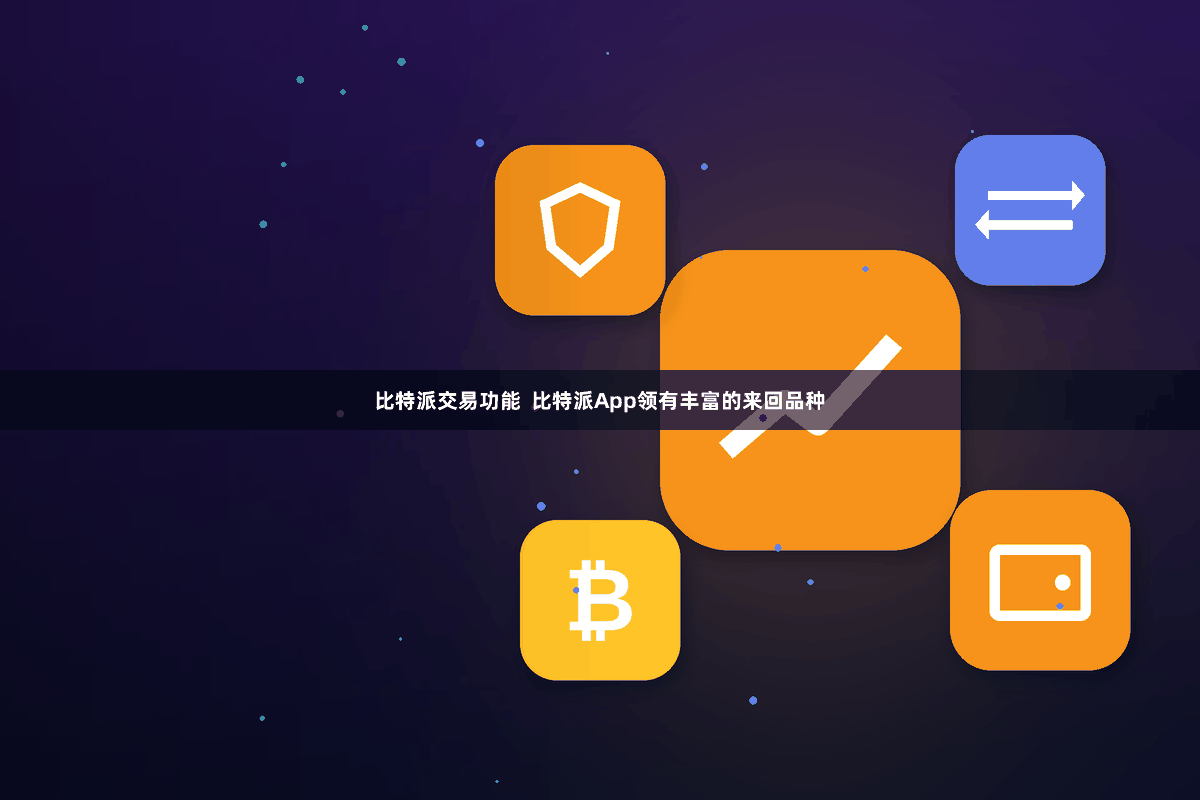 比特派交易功能  比特派App领有丰富的来回品种