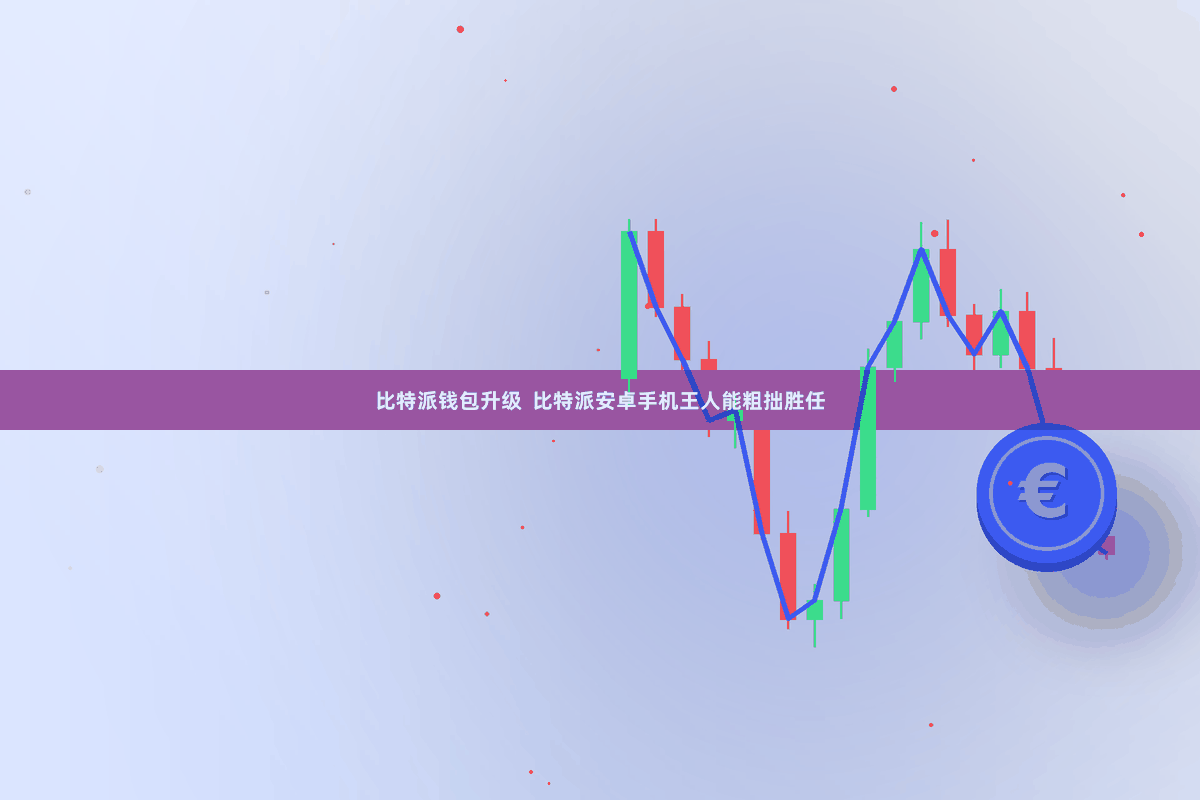 比特派钱包升级  比特派安卓手机王人能粗拙胜任